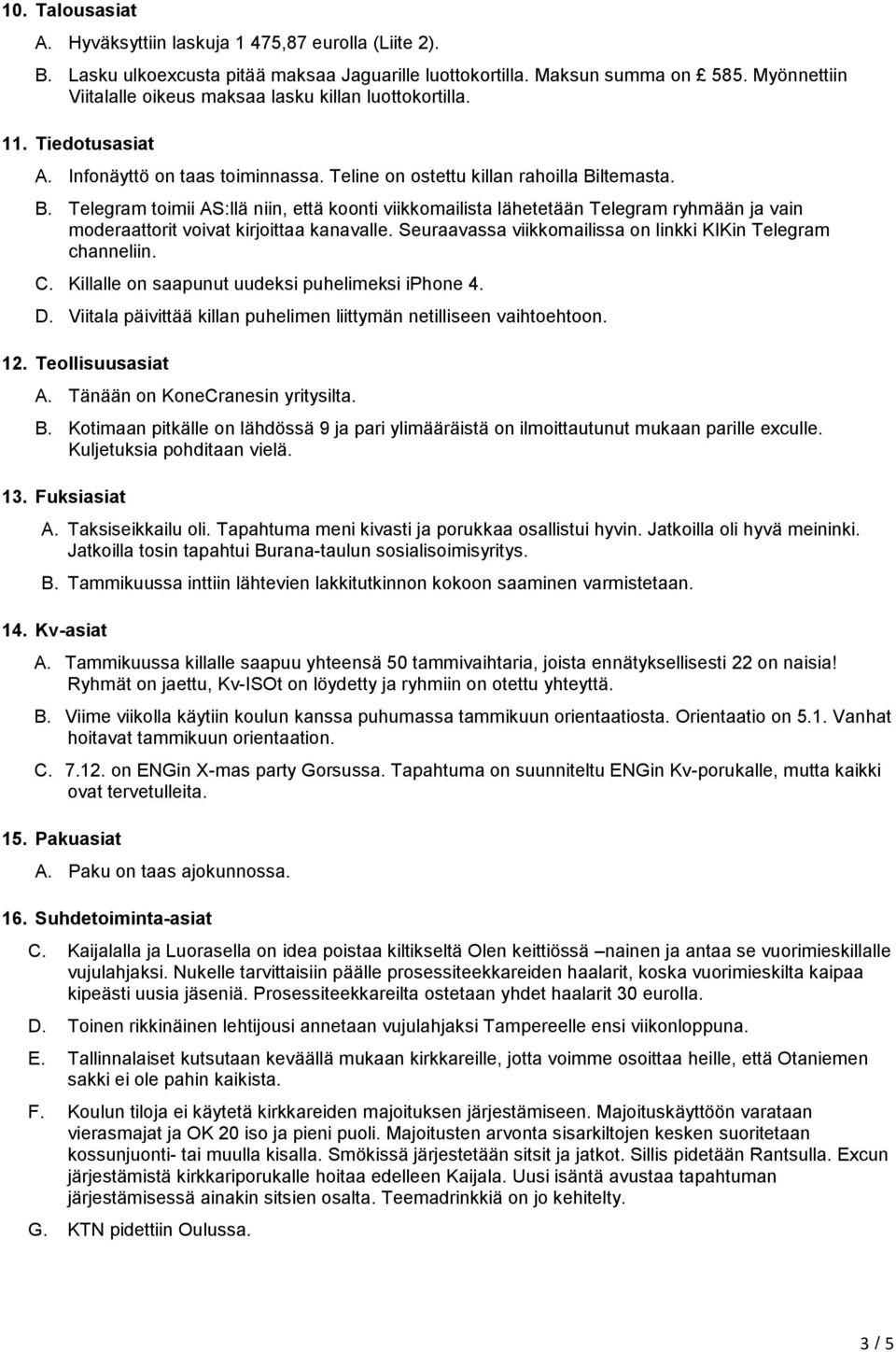 ltemasta. B. Telegram toimii AS:llä niin, että koonti viikkomailista lähetetään Telegram ryhmään ja vain moderaattorit voivat kirjoittaa kanavalle.