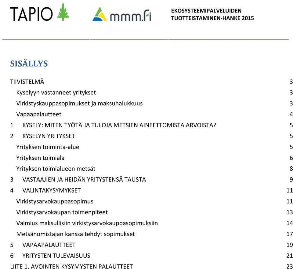 5 2 KYSELYN YRITYKSET 5 Yrityksen toiminta-alue 5 Yrityksen toimiala 6 Yrityksen toimialueen metsät 8 3 VASTAAJIEN JA HEIDÄN YRITYSTENSÄ TAUSTA 9 4