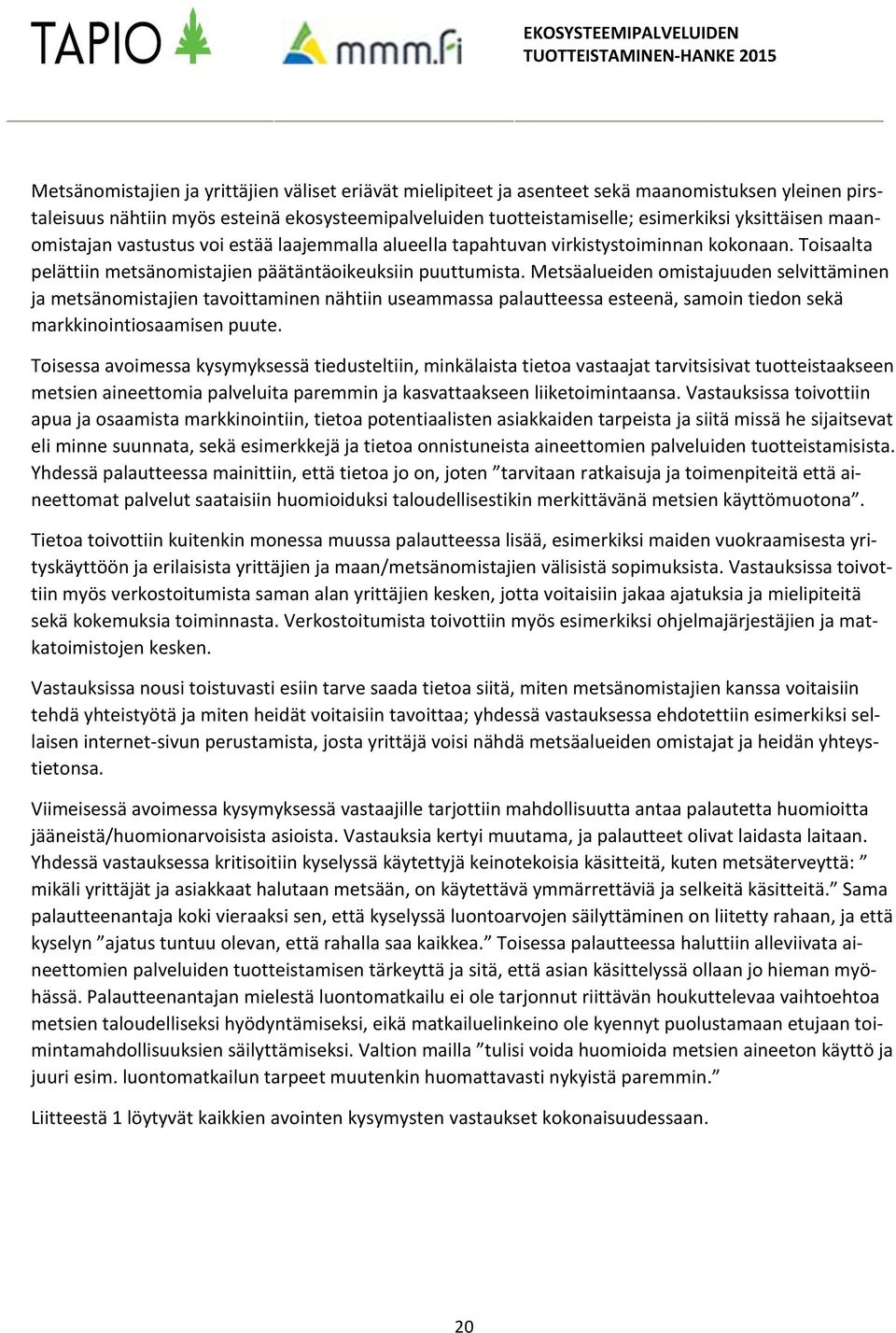 Metsäalueiden omistajuuden selvittäminen ja metsänomistajien tavoittaminen nähtiin useammassa palautteessa esteenä, samoin tiedon sekä markkinointiosaamisen puute.
