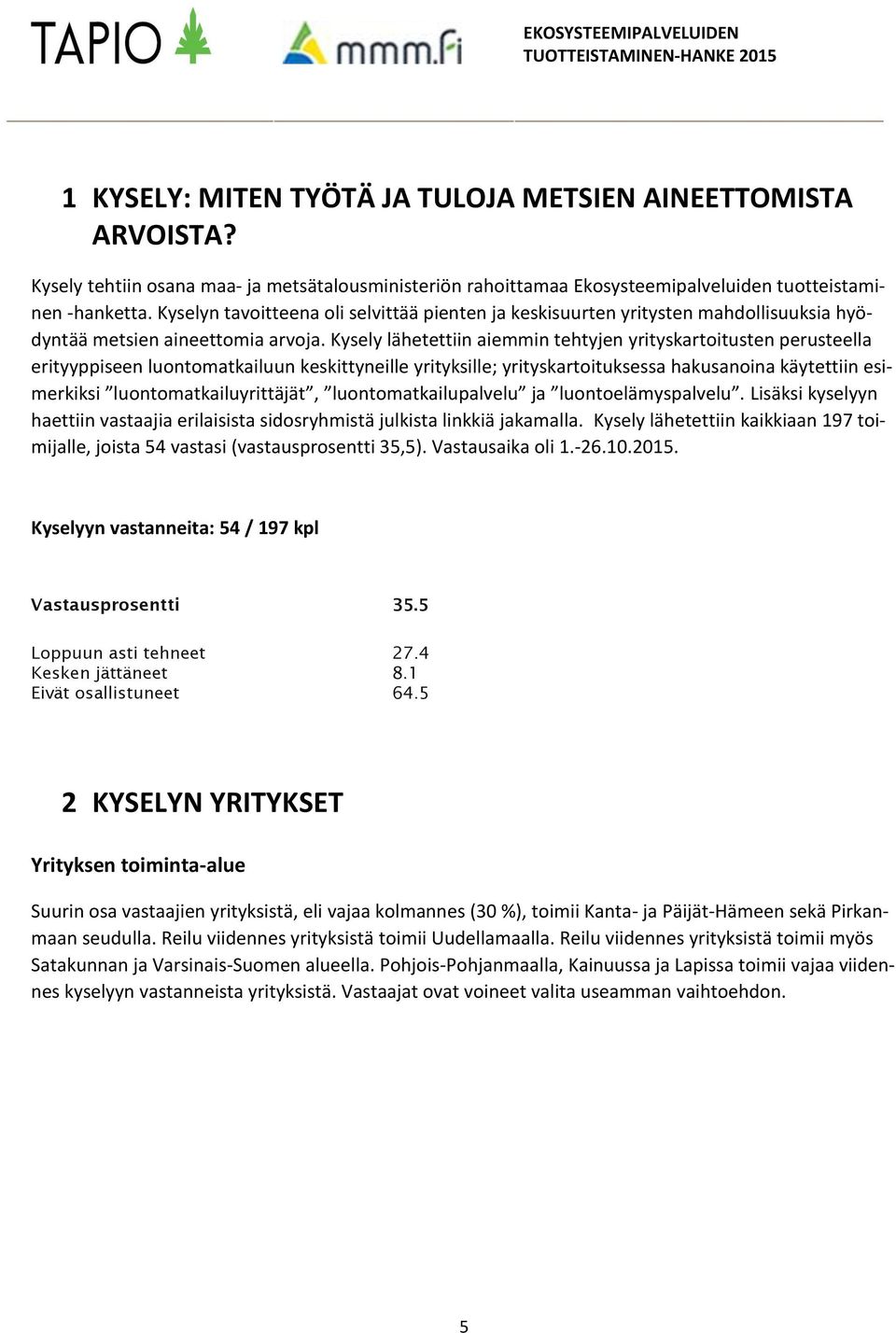 Kysely lähetettiin aiemmin tehtyjen yrityskartoitusten perusteella erityyppiseen luontomatkailuun keskittyneille yrityksille; yrityskartoituksessa hakusanoina käytettiin esimerkiksi