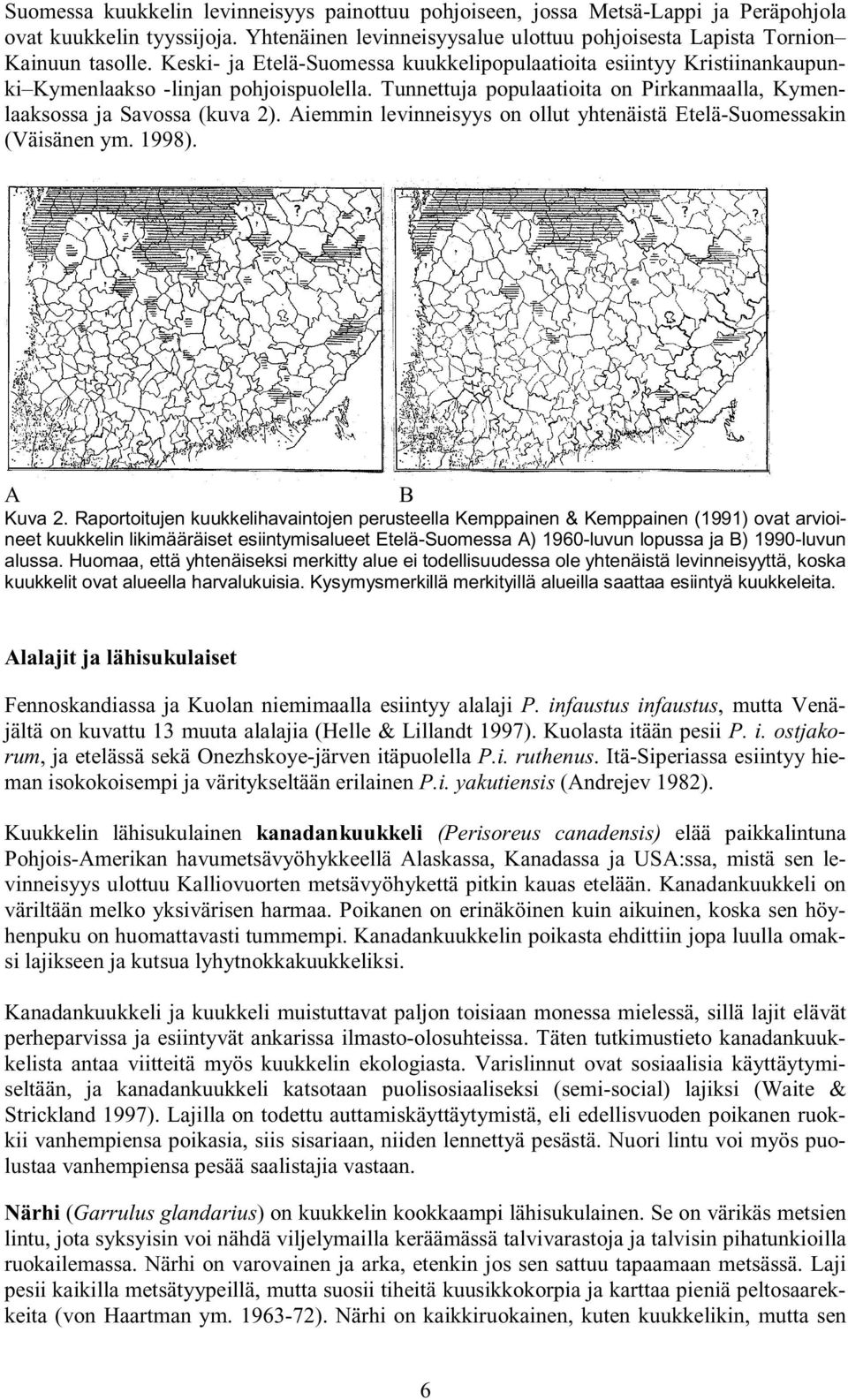 Aiemmin levinneisyys on ollut yhtenäistä Etelä-Suomessakin (Väisänen ym. 1998). A B Kuva 2.