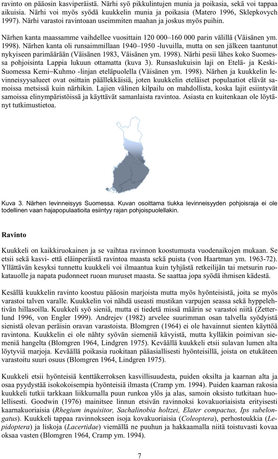 Närhen kanta oli runsaimmillaan 1940 1950 -luvuilla, mutta on sen jälkeen taantunut nykyiseen parimäärään (Väisänen 1983, Väisänen ym. 1998).