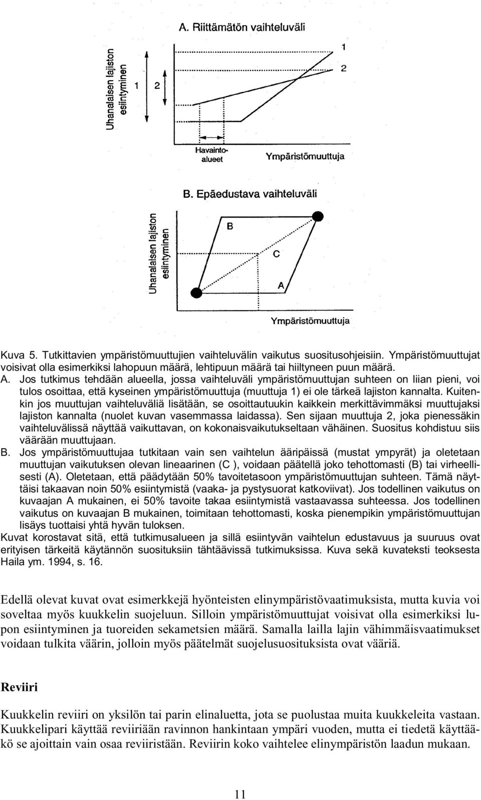 Kuitenkin jos muuttujan vaihteluväliä lisätään, se osoittautuukin kaikkein merkittävimmäksi muuttujaksi lajiston kannalta (nuolet kuvan vasemmassa laidassa).