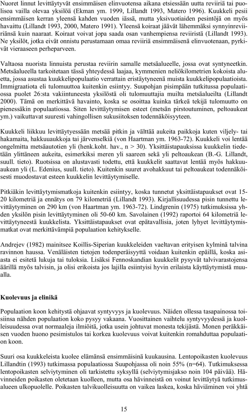 Yleensä koiraat jäävät lähemmäksi synnyinreviiriänsä kuin naaraat. Koiraat voivat jopa saada osan vanhempiensa reviiristä (Lillandt 1993).