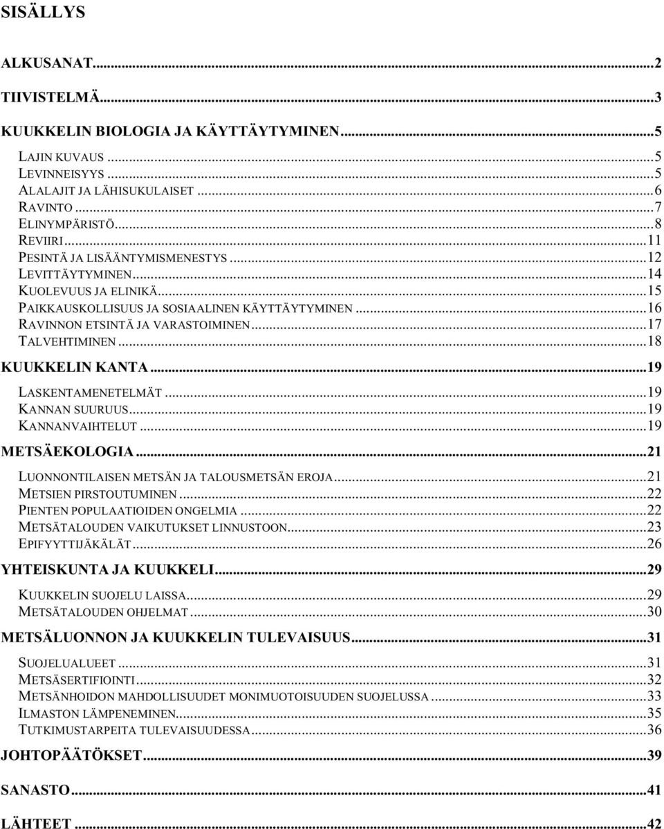 ..18 KUUKKELIN KANTA...19 LASKENTAMENETELMÄT...19 KANNAN SUURUUS...19 KANNANVAIHTELUT...19 METSÄEKOLOGIA...21 LUONNONTILAISEN METSÄN JA TALOUSMETSÄN EROJA...21 METSIEN PIRSTOUTUMINEN.