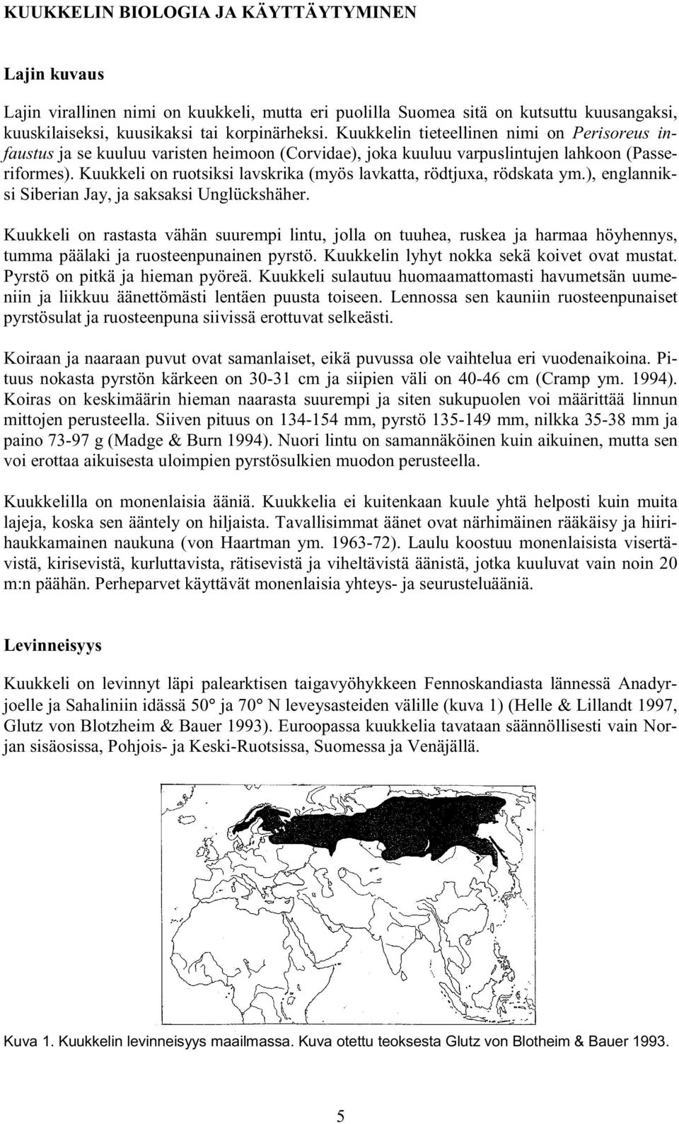 Kuukkeli on ruotsiksi lavskrika (myös lavkatta, rödtjuxa, rödskata ym.), englanniksi Siberian Jay, ja saksaksi Unglückshäher.