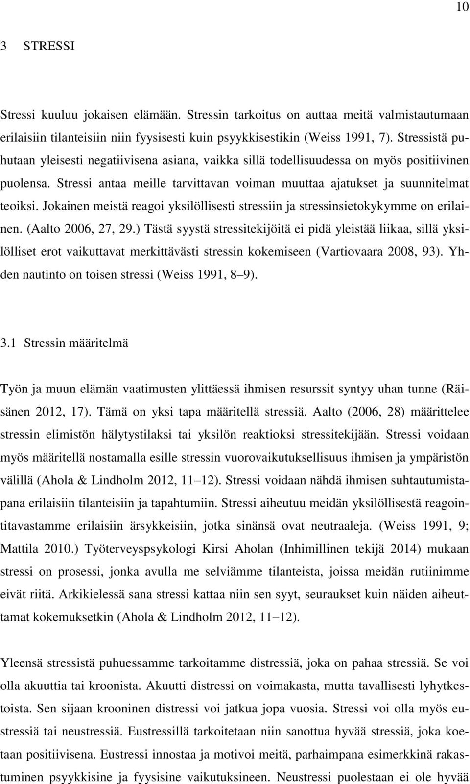 Jokainen meistä reagoi yksilöllisesti stressiin ja stressinsietokykymme on erilainen. (Aalto 2006, 27, 29.