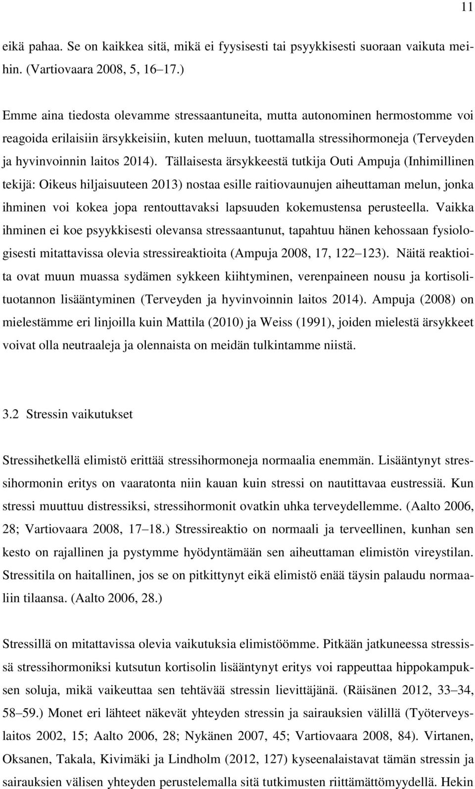 Tällaisesta ärsykkeestä tutkija Outi Ampuja (Inhimillinen tekijä: Oikeus hiljaisuuteen 2013) nostaa esille raitiovaunujen aiheuttaman melun, jonka ihminen voi kokea jopa rentouttavaksi lapsuuden