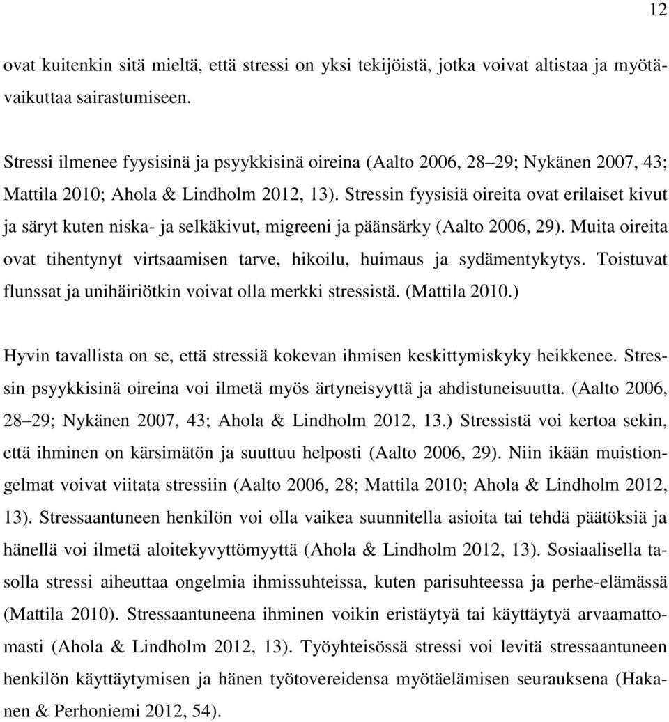 Stressin fyysisiä oireita ovat erilaiset kivut ja säryt kuten niska- ja selkäkivut, migreeni ja päänsärky (Aalto 2006, 29).