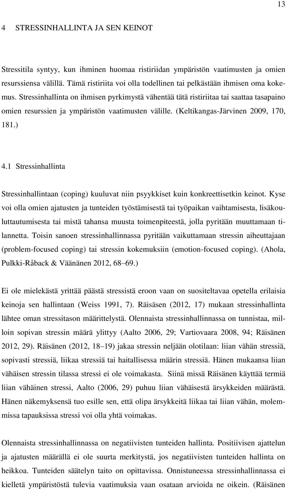Stressinhallinta on ihmisen pyrkimystä vähentää tätä ristiriitaa tai saattaa tasapaino omien resurssien ja ympäristön vaatimusten välille. (Keltikangas-Järvinen 2009, 170, 181.) 4.