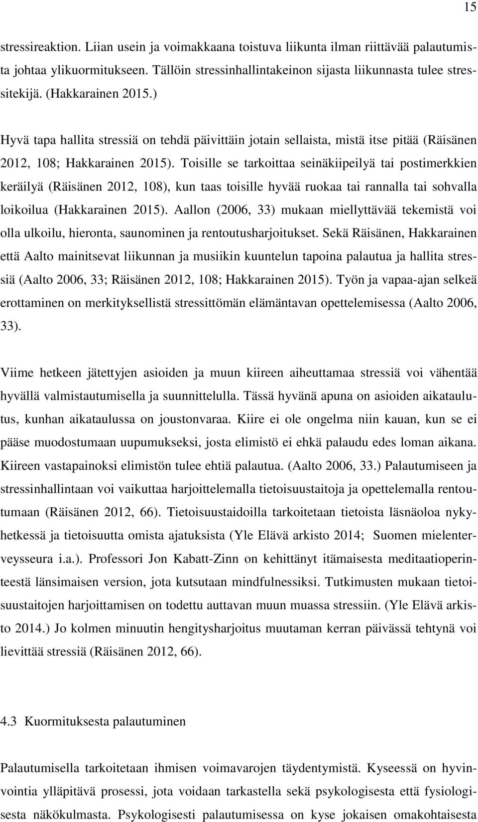 Toisille se tarkoittaa seinäkiipeilyä tai postimerkkien keräilyä (Räisänen 2012, 108), kun taas toisille hyvää ruokaa tai rannalla tai sohvalla loikoilua (Hakkarainen 2015).