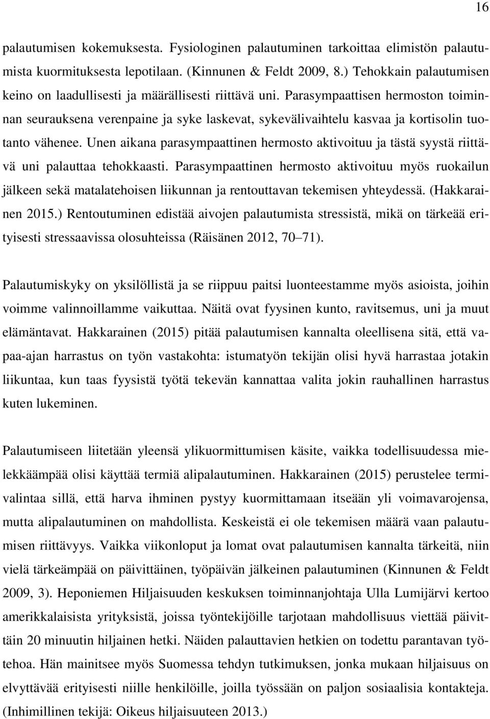 Parasympaattisen hermoston toiminnan seurauksena verenpaine ja syke laskevat, sykevälivaihtelu kasvaa ja kortisolin tuotanto vähenee.