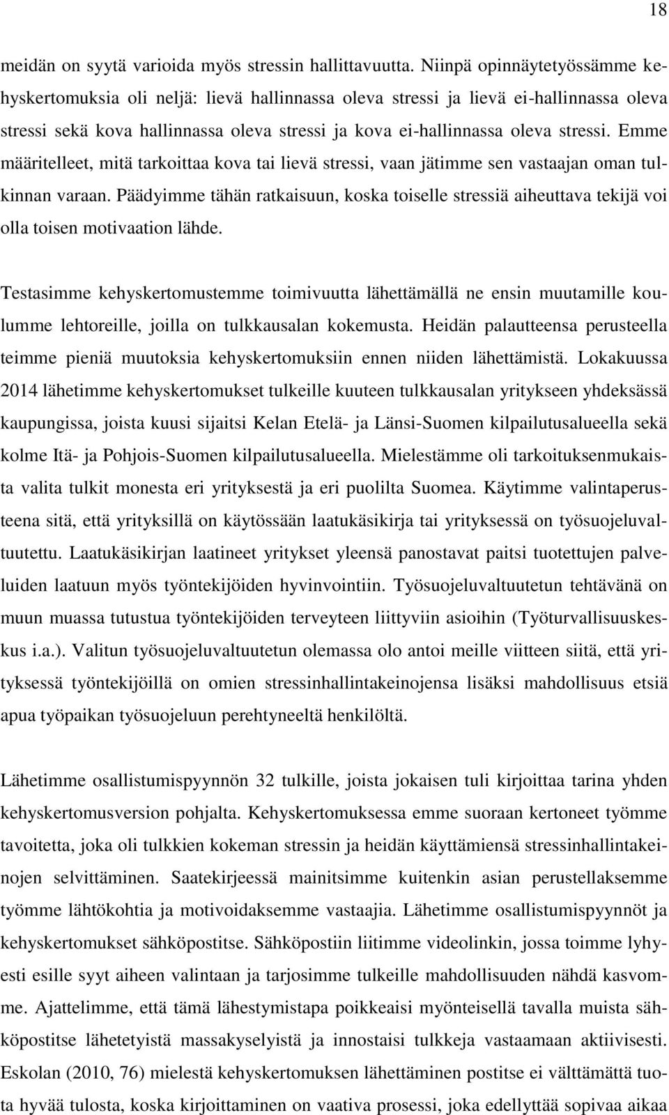 Emme määritelleet, mitä tarkoittaa kova tai lievä stressi, vaan jätimme sen vastaajan oman tulkinnan varaan.