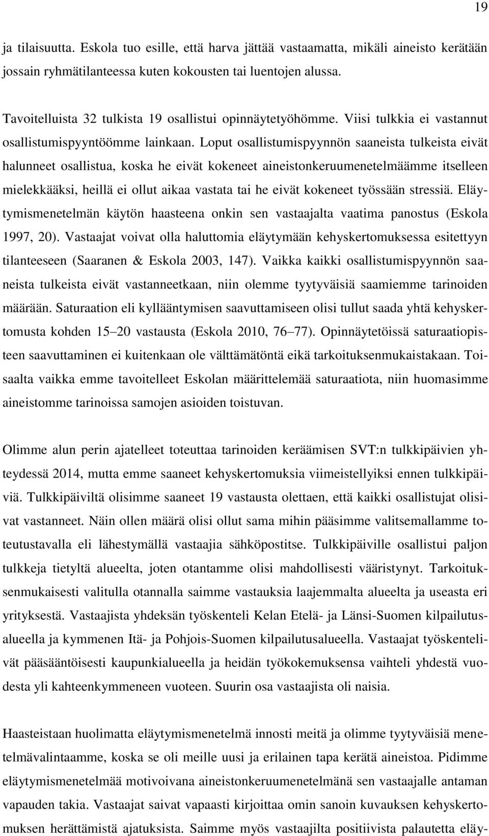 Loput osallistumispyynnön saaneista tulkeista eivät halunneet osallistua, koska he eivät kokeneet aineistonkeruumenetelmäämme itselleen mielekkääksi, heillä ei ollut aikaa vastata tai he eivät