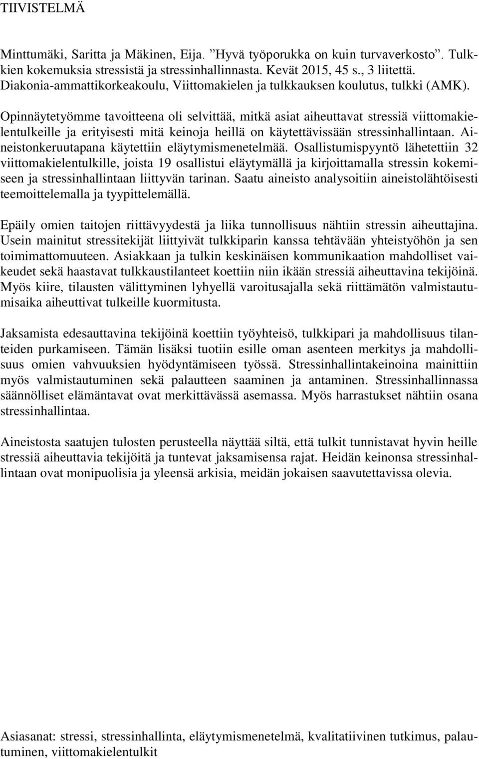 Opinnäytetyömme tavoitteena oli selvittää, mitkä asiat aiheuttavat stressiä viittomakielentulkeille ja erityisesti mitä keinoja heillä on käytettävissään stressinhallintaan.