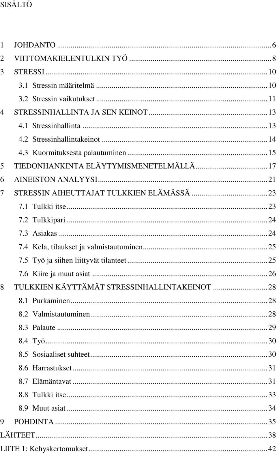 .. 24 7.3 Asiakas... 24 7.4 Kela, tilaukset ja valmistautuminen... 25 7.5 Työ ja siihen liittyvät tilanteet... 25 7.6 Kiire ja muut asiat... 26 8 TULKKIEN KÄYTTÄMÄT STRESSINHALLINTAKEINOT... 28 8.