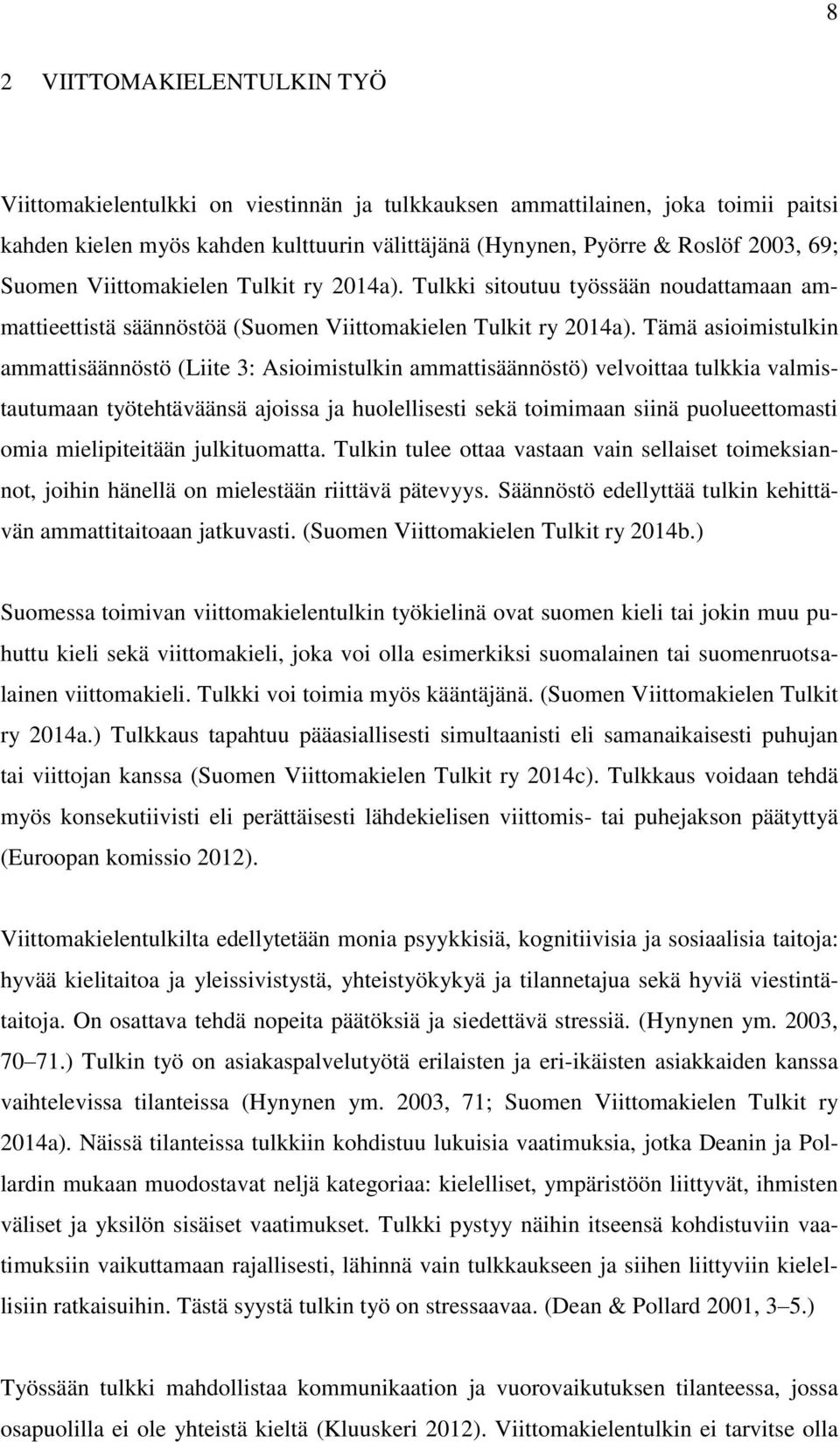 Tämä asioimistulkin ammattisäännöstö (Liite 3: Asioimistulkin ammattisäännöstö) velvoittaa tulkkia valmistautumaan työtehtäväänsä ajoissa ja huolellisesti sekä toimimaan siinä puolueettomasti omia