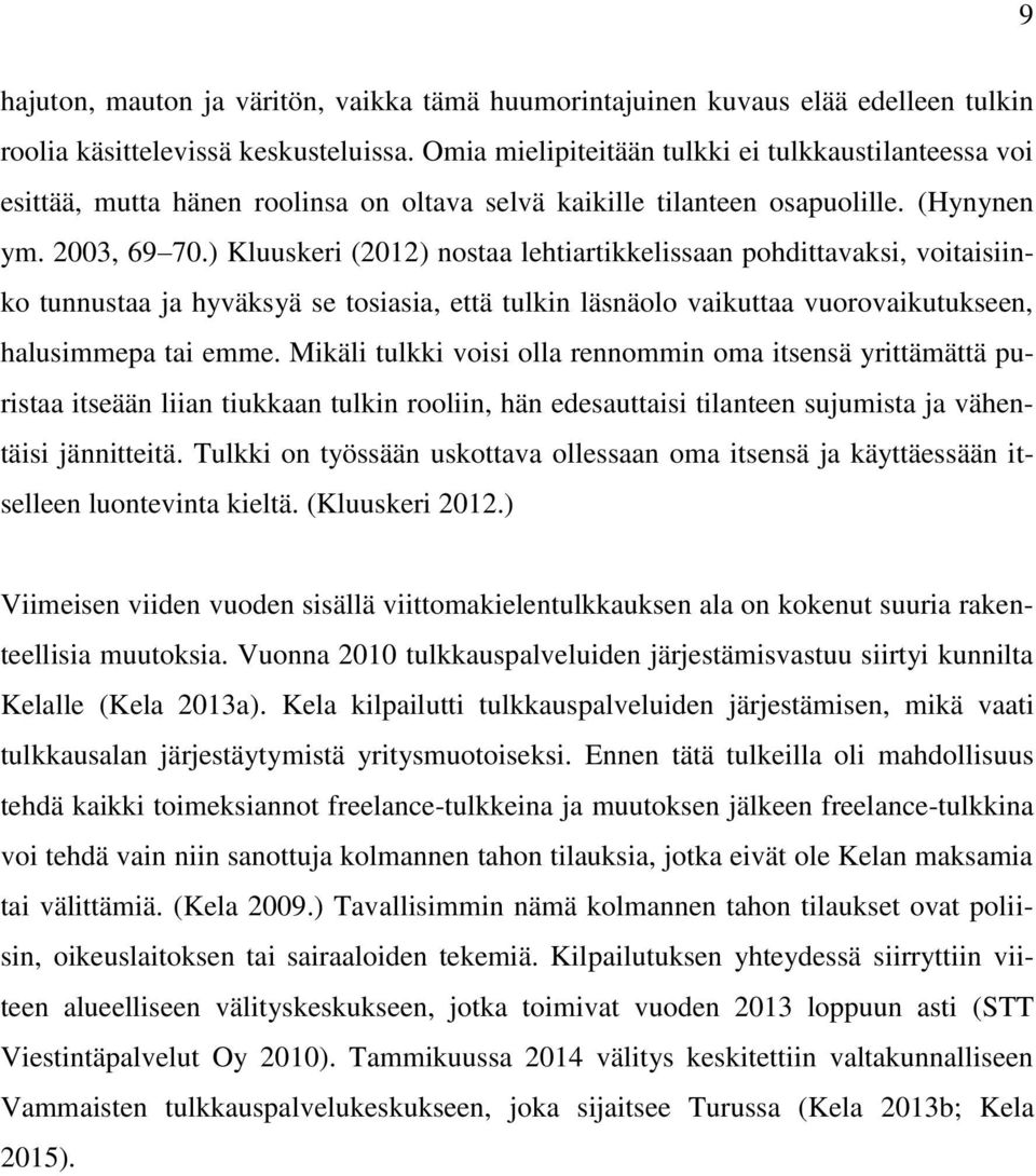 ) Kluuskeri (2012) nostaa lehtiartikkelissaan pohdittavaksi, voitaisiinko tunnustaa ja hyväksyä se tosiasia, että tulkin läsnäolo vaikuttaa vuorovaikutukseen, halusimmepa tai emme.