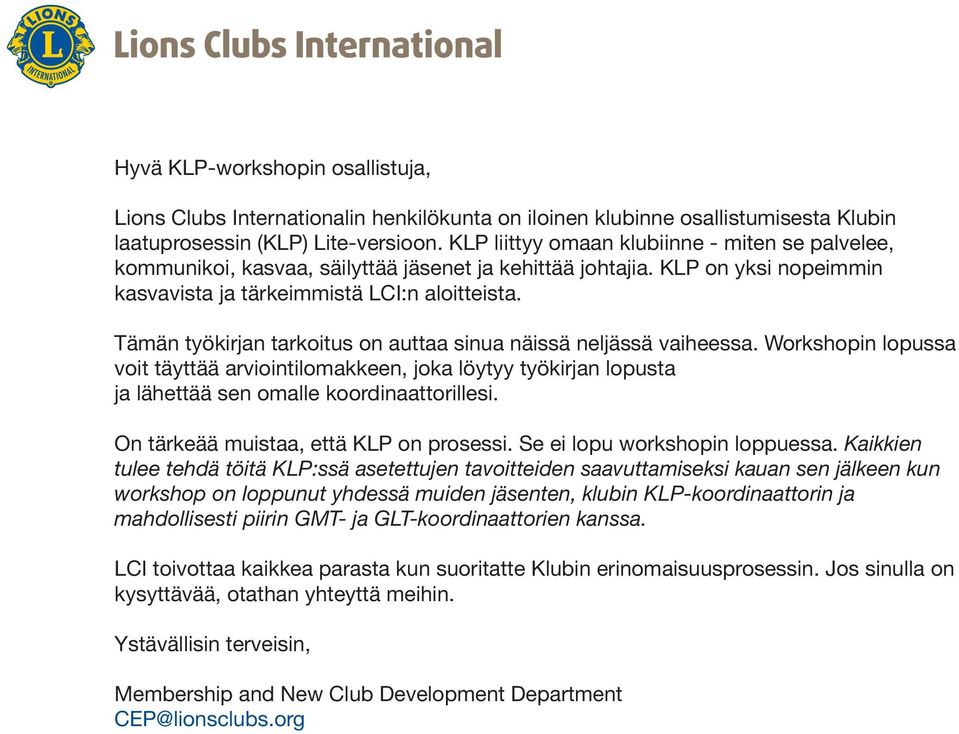 Tämän työkirjan tarkoitus on auttaa sinua näissä neljässä vaiheessa. Workshopin lopussa voit täyttää arviointilomakkeen, joka löytyy työkirjan lopusta ja lähettää sen omalle koordinaattorillesi.