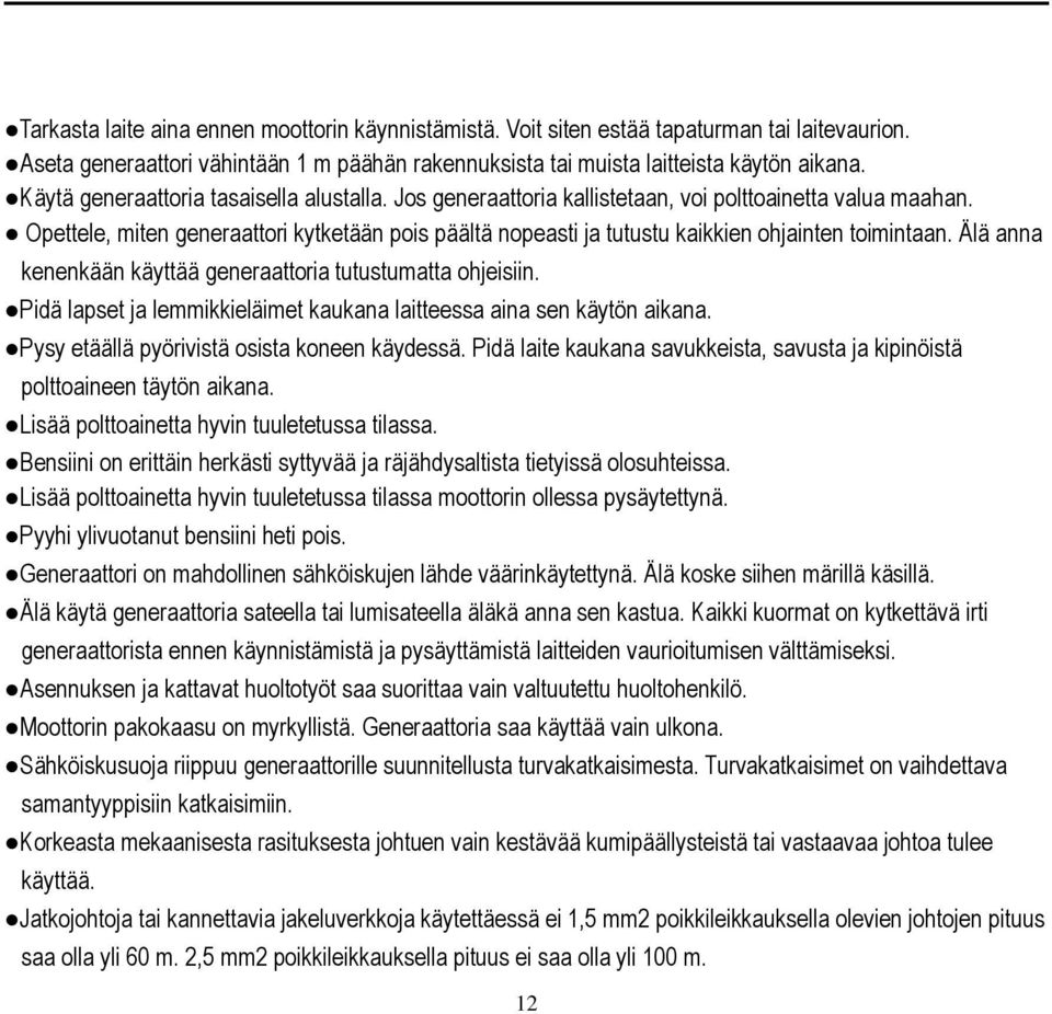 Opettele, miten generaattori kytketään pois päältä nopeasti ja tutustu kaikkien ohjainten toimintaan. Älä anna kenenkään käyttää generaattoria tutustumatta ohjeisiin.