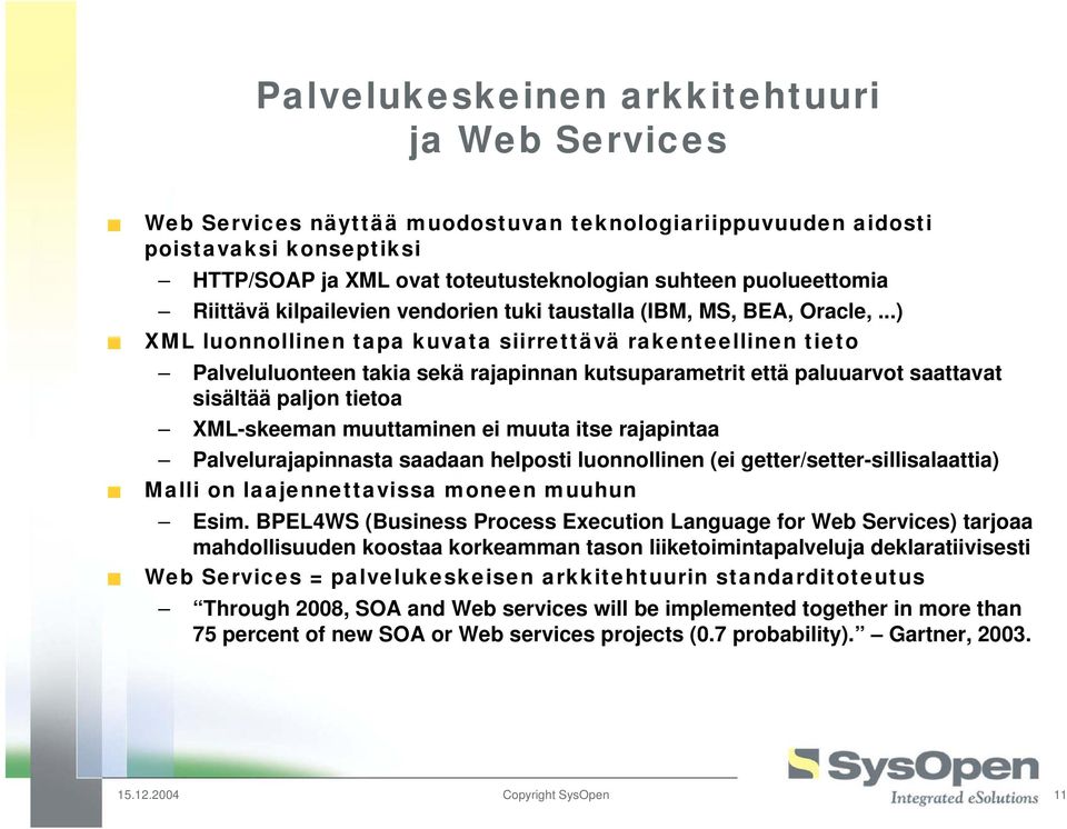 ..) XML luonnollinen tapa kuvata siirrettävä rakenteellinen tieto Palveluluonteen takia sekä rajapinnan kutsuparametrit että paluuarvot saattavat sisältää paljon tietoa XML-skeeman muuttaminen ei