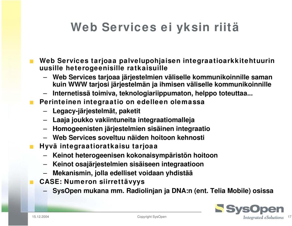 .. Perinteinen integraatio on edelleen olemassa Legacy-järjestelmät, paketit Laaja joukko vakiintuneita integraatiomalleja Homogeenisten järjestelmien sisäinen integraatio Web Services soveltuu