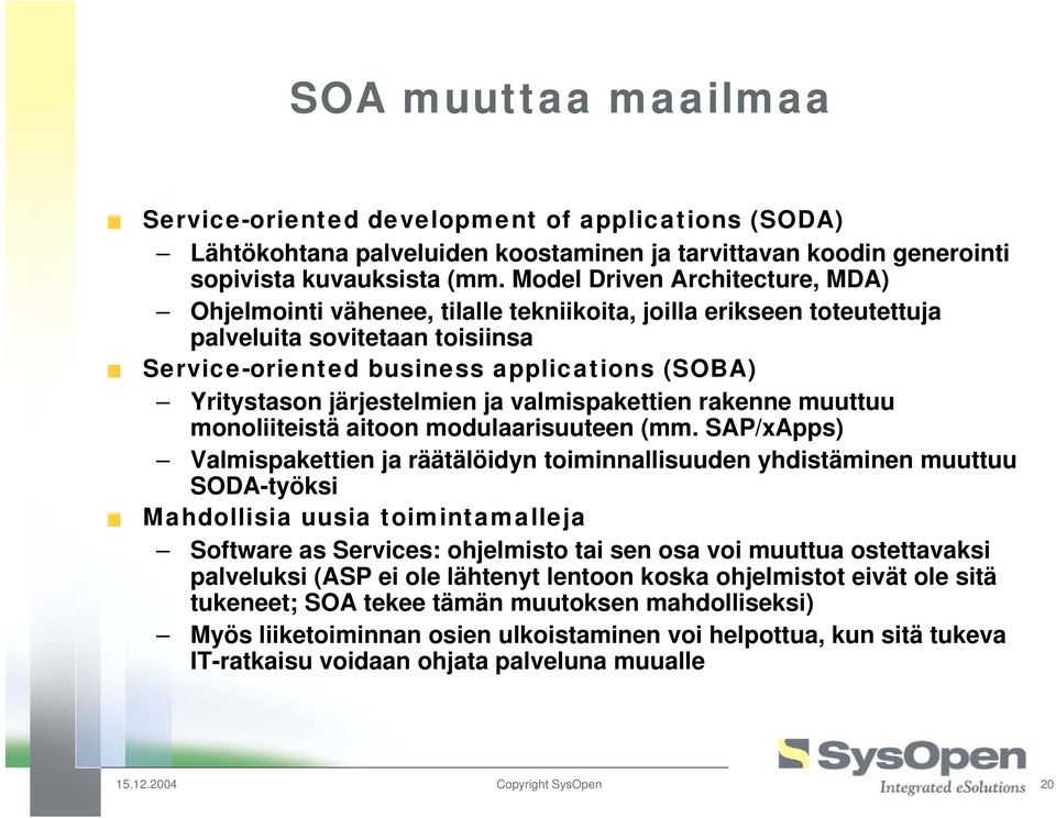 järjestelmien ja valmispakettien rakenne muuttuu monoliiteistä aitoon modulaarisuuteen (mm.