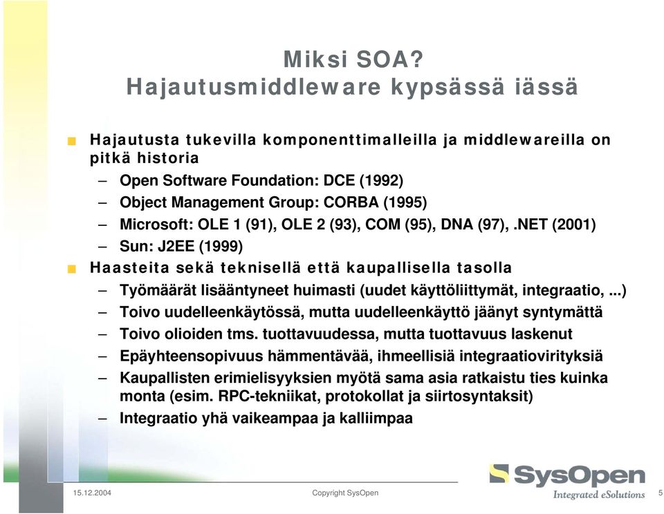 OLE 1 (91), OLE 2 (93), COM (95), DNA (97),.NET (2001) Sun: J2EE (1999) Haasteita sekä teknisellä että kaupallisella tasolla Työmäärät lisääntyneet huimasti (uudet käyttöliittymät, integraatio,.