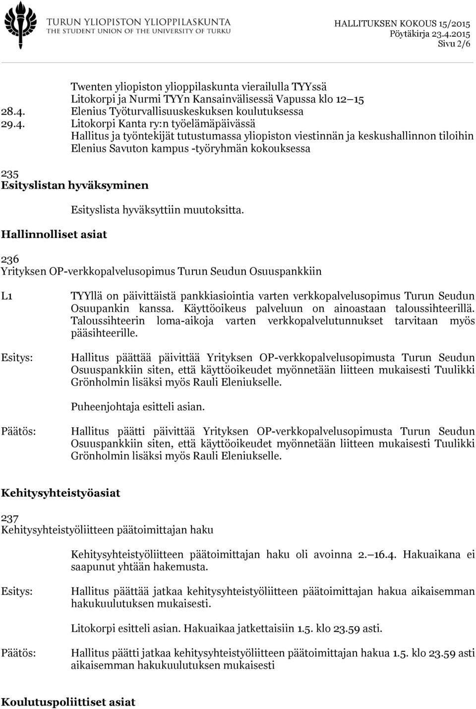 Litokorpi Kanta ry:n työelämäpäivässä Hallitus ja työntekijät tutustumassa yliopiston viestinnän ja keskushallinnon tiloihin Elenius Savuton kampus -työryhmän kokouksessa 235 Esityslistan