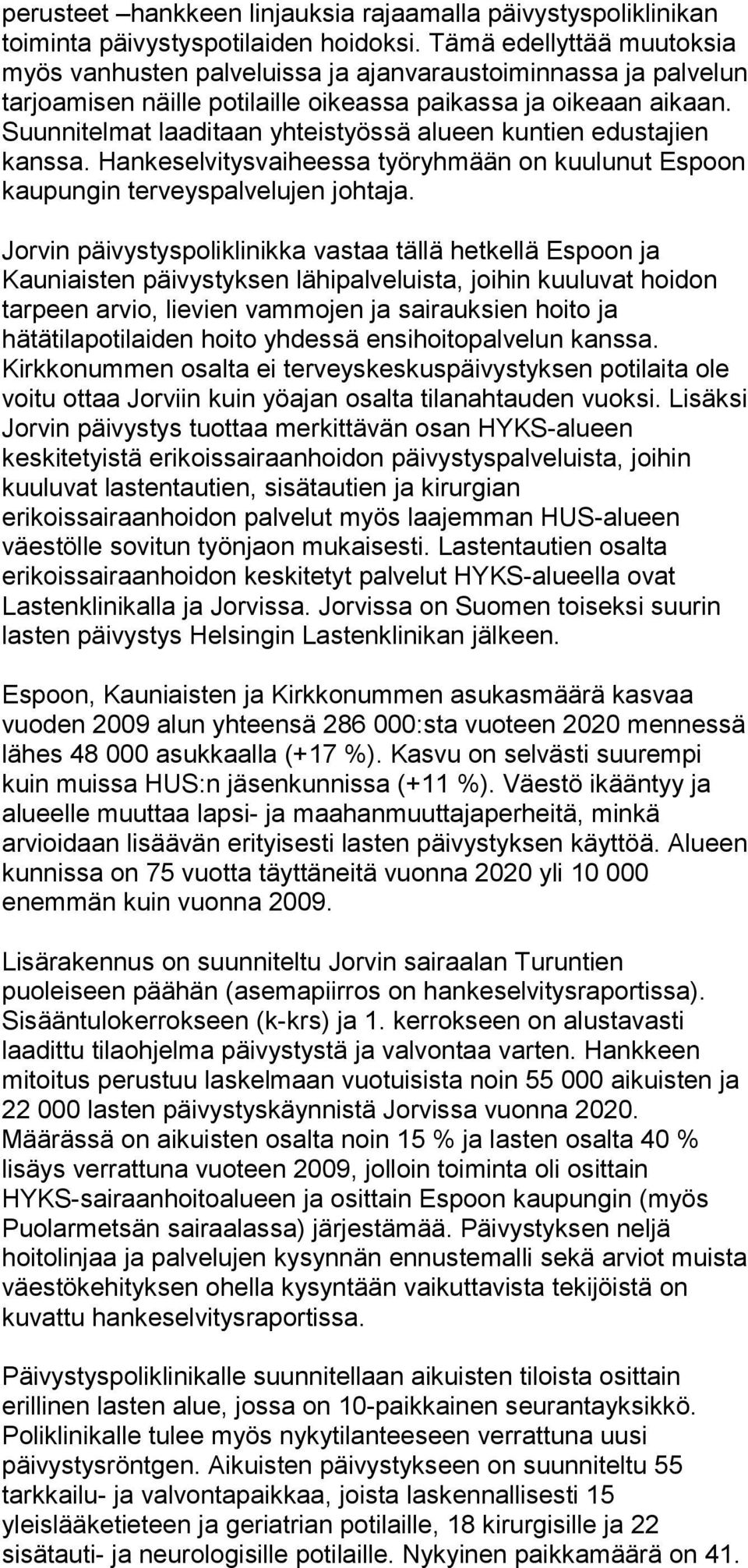 Suunnitelmat laaditaan yhteistyössä alueen kuntien edustajien kanssa. Hankeselvitysvaiheessa työryhmään on kuulunut Espoon kaupungin terveyspalvelujen johtaja.