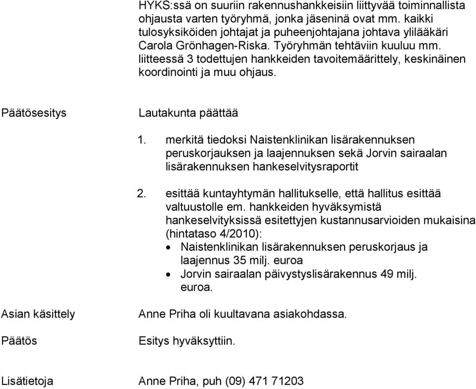 liitteessä 3 todettujen hankkeiden tavoitemäärittely, keskinäinen koordinointi ja muu ohjaus. Päätösesitys Lautakunta päättää 1.