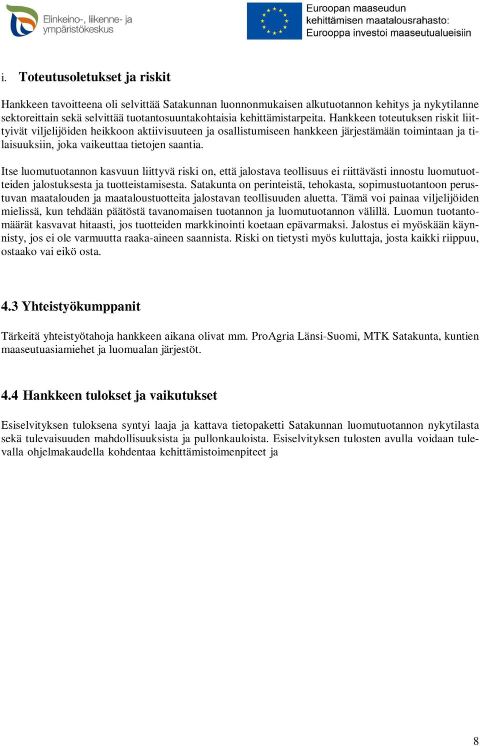 Itse luomutuotannon kasvuun liittyvä riski on, että jalostava teollisuus ei riittävästi innostu luomutuotteiden jalostuksesta ja tuotteistamisesta.