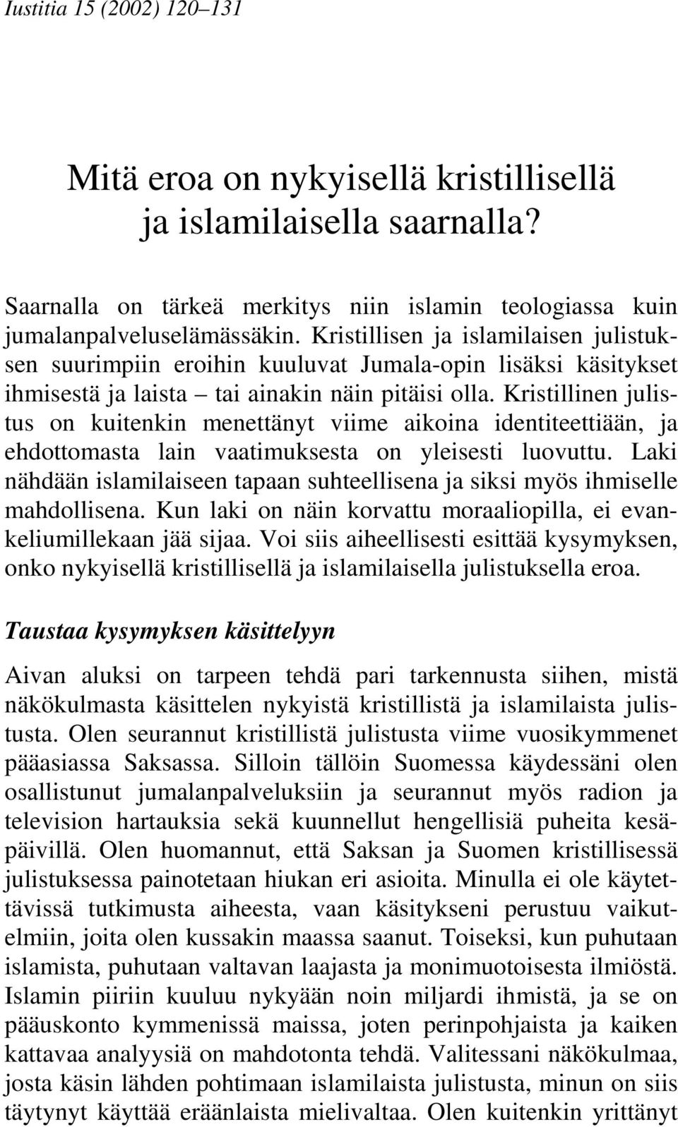 Kristillinen julistus on kuitenkin menettänyt viime aikoina identiteettiään, ja ehdottomasta lain vaatimuksesta on yleisesti luovuttu.