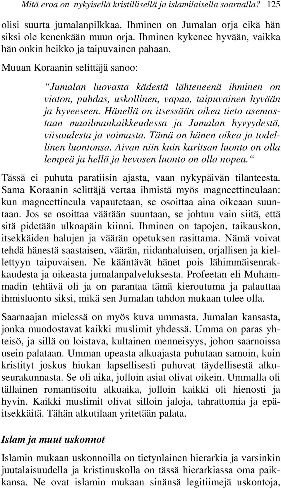 Muuan Koraanin selittäjä sanoo: Jumalan luovasta kädestä lähteneenä ihminen on viaton, puhdas, uskollinen, vapaa, taipuvainen hyvään ja hyveeseen.