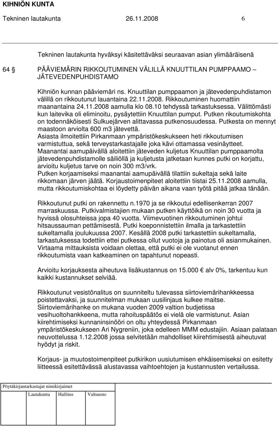 Knuuttilan pumppaamon ja jätevedenpuhdistamon välillä on rikkoutunut lauantaina 22.11.2008. Rikkoutuminen huomattiin maanantaina 24.11.2008 aamulla klo 08.10 tehdyssä tarkastuksessa.