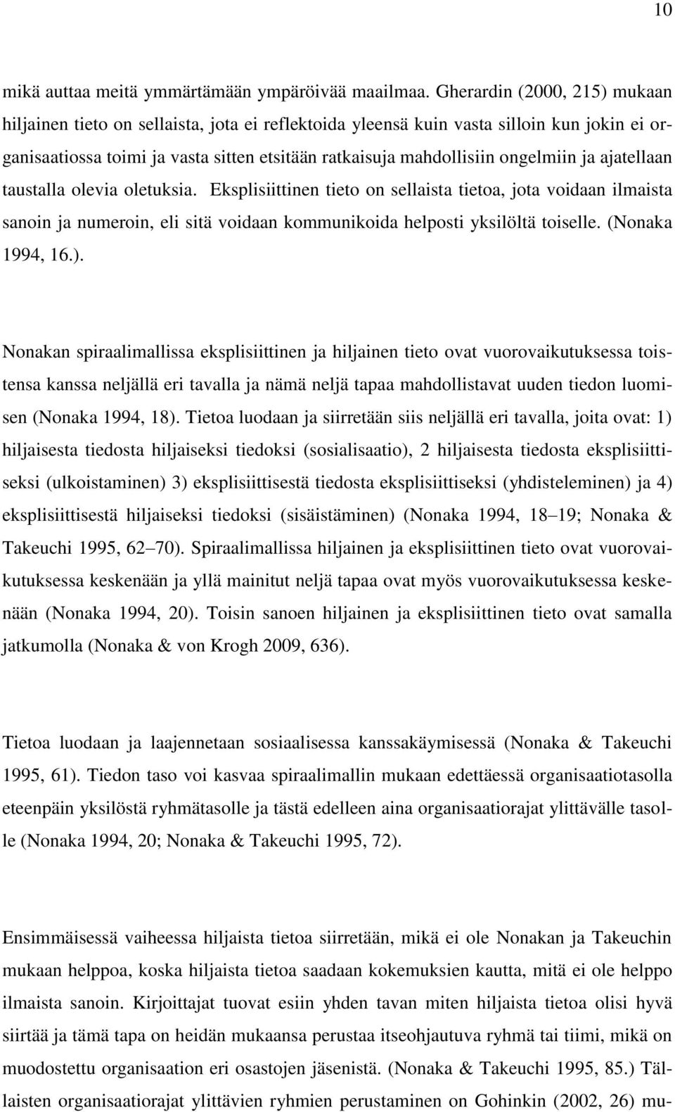 ja ajatellaan taustalla olevia oletuksia. Eksplisiittinen tieto on sellaista tietoa, jota voidaan ilmaista sanoin ja numeroin, eli sitä voidaan kommunikoida helposti yksilöltä toiselle.