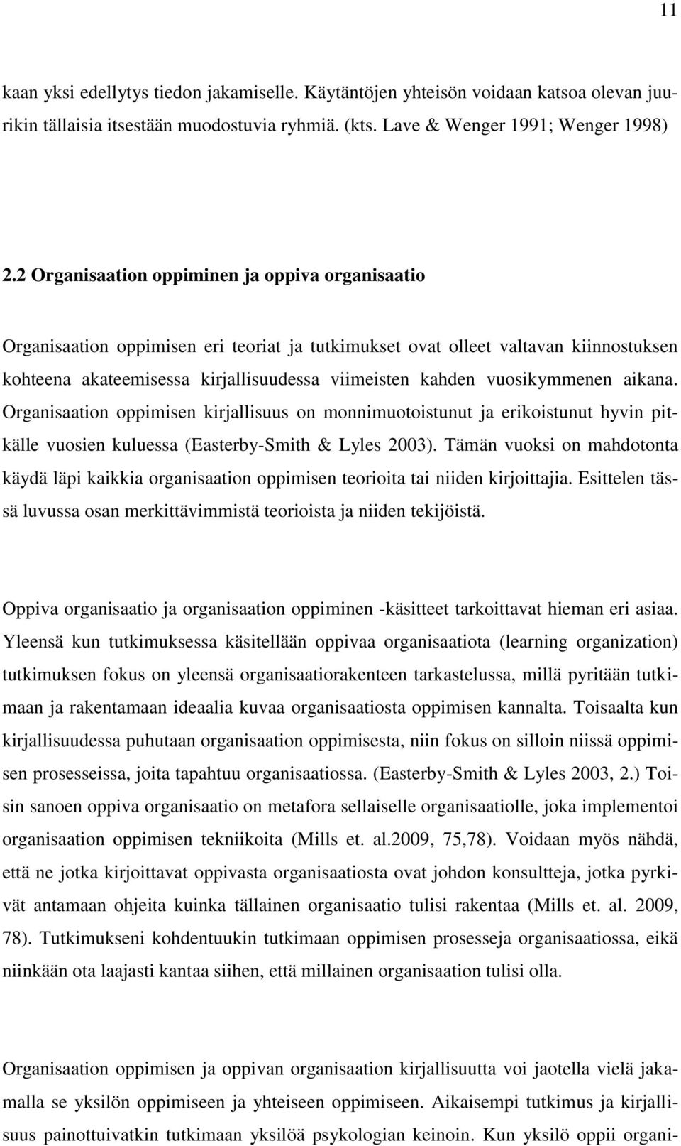 vuosikymmenen aikana. Organisaation oppimisen kirjallisuus on monnimuotoistunut ja erikoistunut hyvin pitkälle vuosien kuluessa (Easterby-Smith & Lyles 2003).