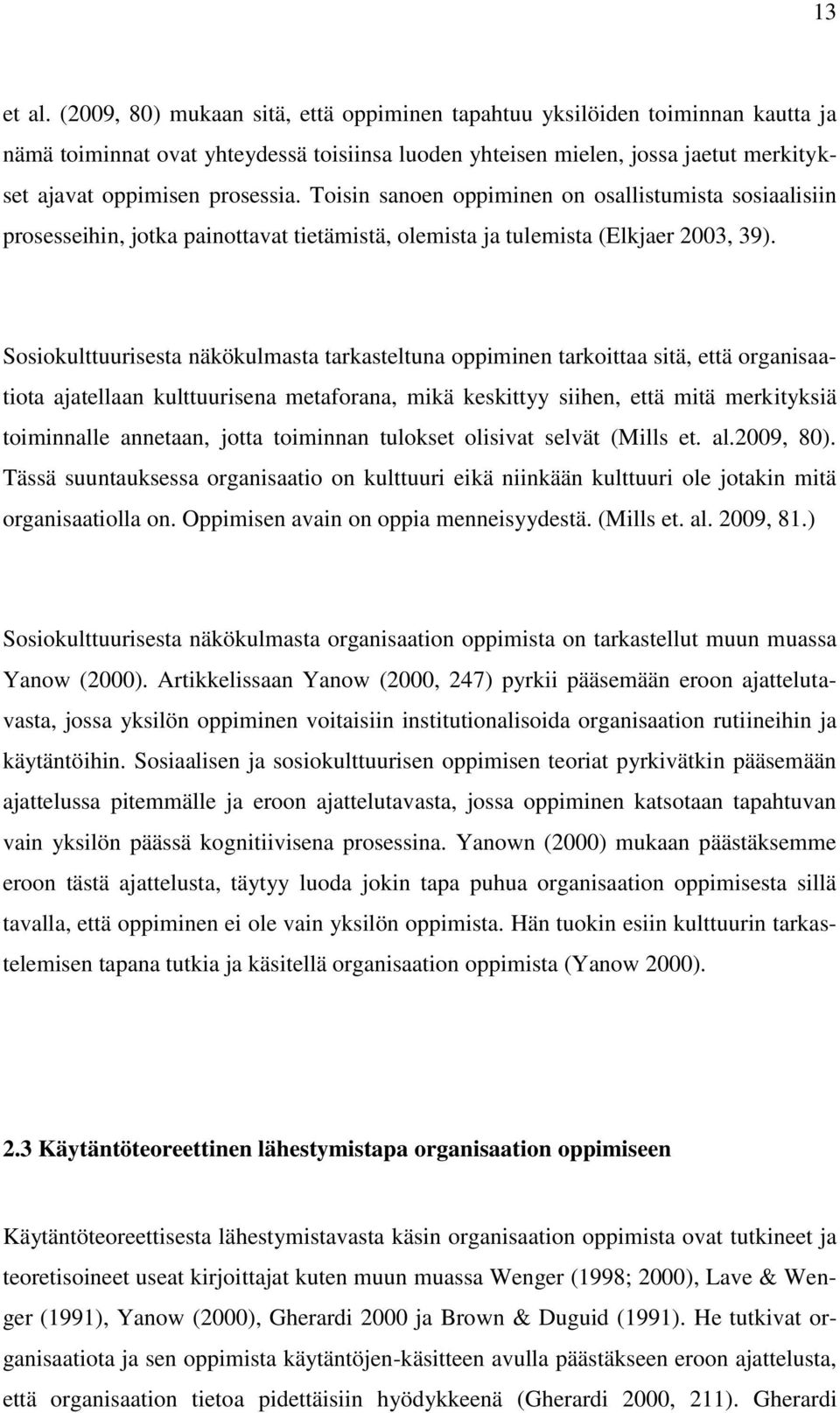 Toisin sanoen oppiminen on osallistumista sosiaalisiin prosesseihin, jotka painottavat tietämistä, olemista ja tulemista (Elkjaer 2003, 39).