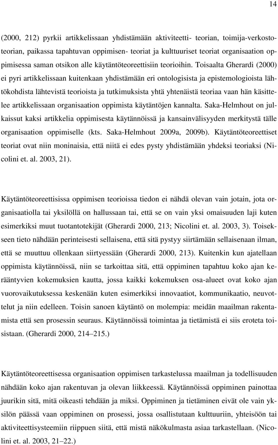 Toisaalta Gherardi (2000) ei pyri artikkelissaan kuitenkaan yhdistämään eri ontologisista ja epistemologioista lähtökohdista lähtevistä teorioista ja tutkimuksista yhtä yhtenäistä teoriaa vaan hän