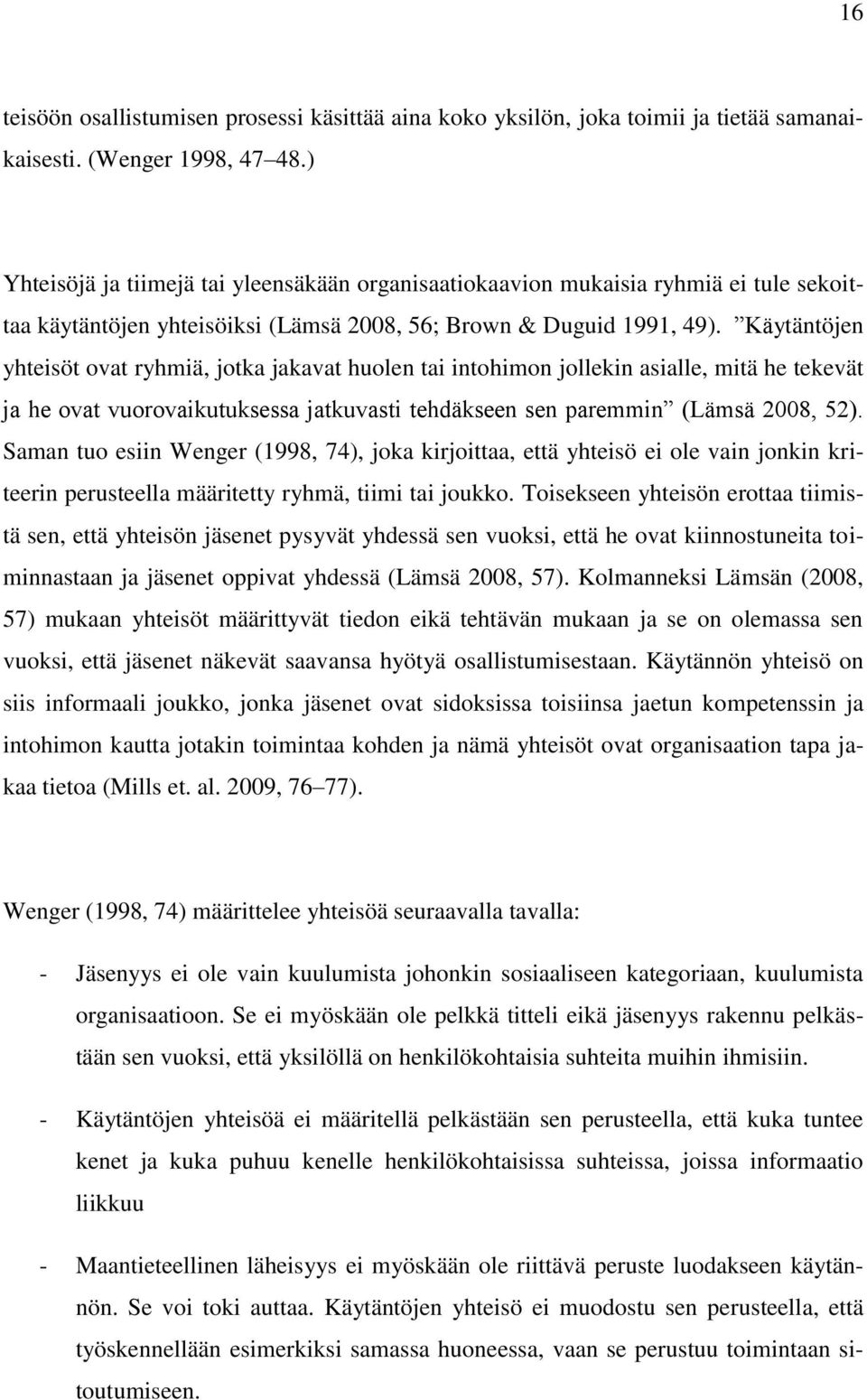 Käytäntöjen yhteisöt ovat ryhmiä, jotka jakavat huolen tai intohimon jollekin asialle, mitä he tekevät ja he ovat vuorovaikutuksessa jatkuvasti tehdäkseen sen paremmin (Lämsä 2008, 52).