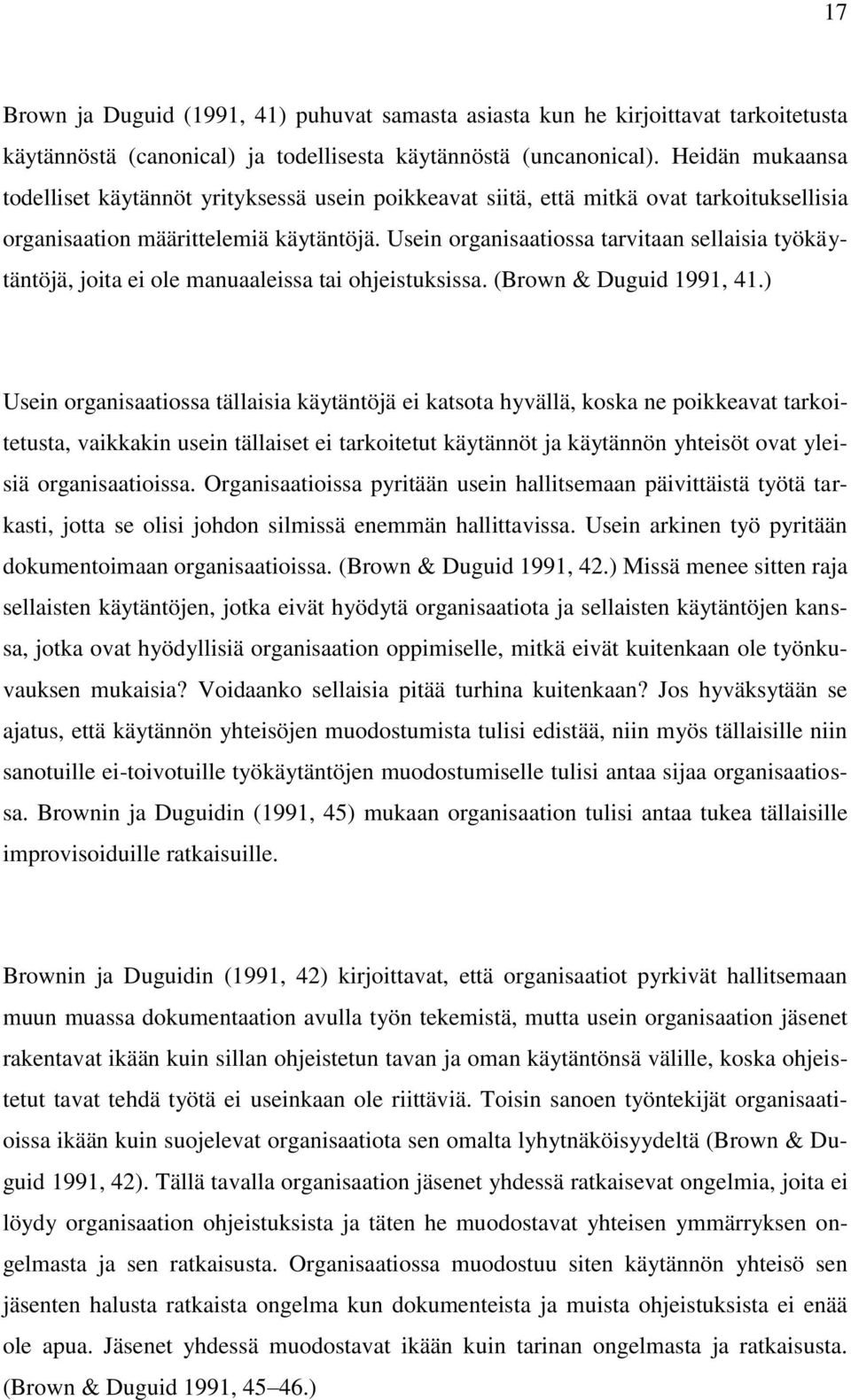 Usein organisaatiossa tarvitaan sellaisia työkäytäntöjä, joita ei ole manuaaleissa tai ohjeistuksissa. (Brown & Duguid 1991, 41.