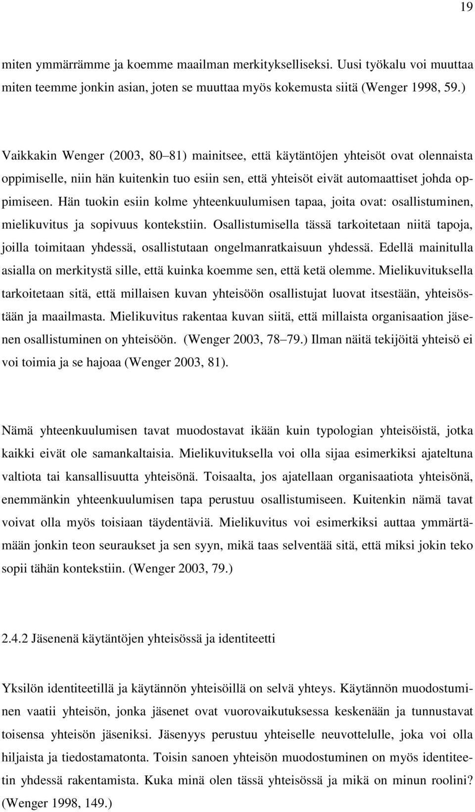 Hän tuokin esiin kolme yhteenkuulumisen tapaa, joita ovat: osallistuminen, mielikuvitus ja sopivuus kontekstiin.