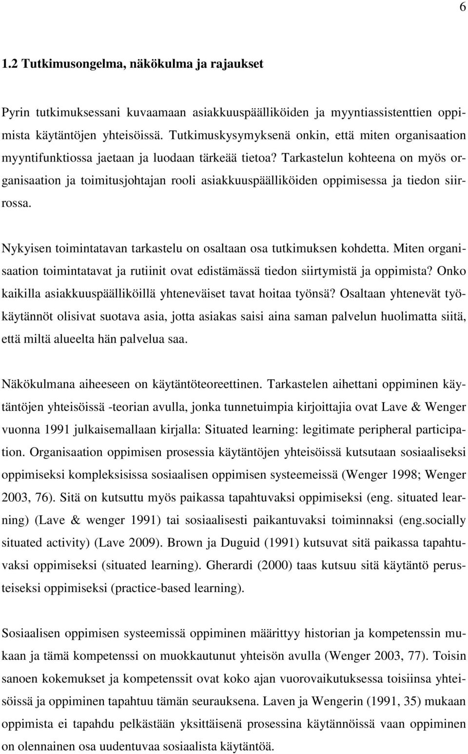 Tarkastelun kohteena on myös organisaation ja toimitusjohtajan rooli asiakkuuspäälliköiden oppimisessa ja tiedon siirrossa. Nykyisen toimintatavan tarkastelu on osaltaan osa tutkimuksen kohdetta.