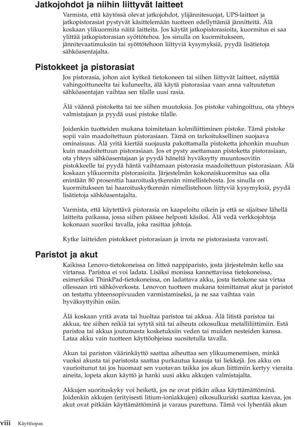 Jos sinulla on kuormitukseen, jännitevaatimuksiin tai syöttötehoon liittyviä kysymyksiä, pyydä lisätietoja sähköasentajalta.