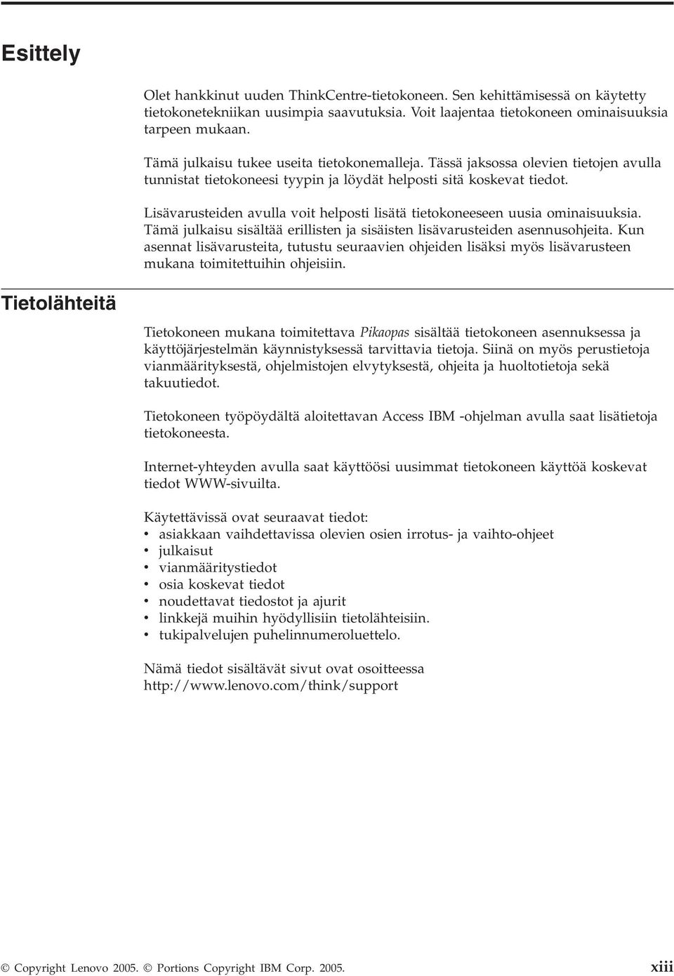 Lisävarusteiden avulla voit helposti lisätä tietokoneeseen uusia ominaisuuksia. Tämä julkaisu sisältää erillisten ja sisäisten lisävarusteiden asennusohjeita.