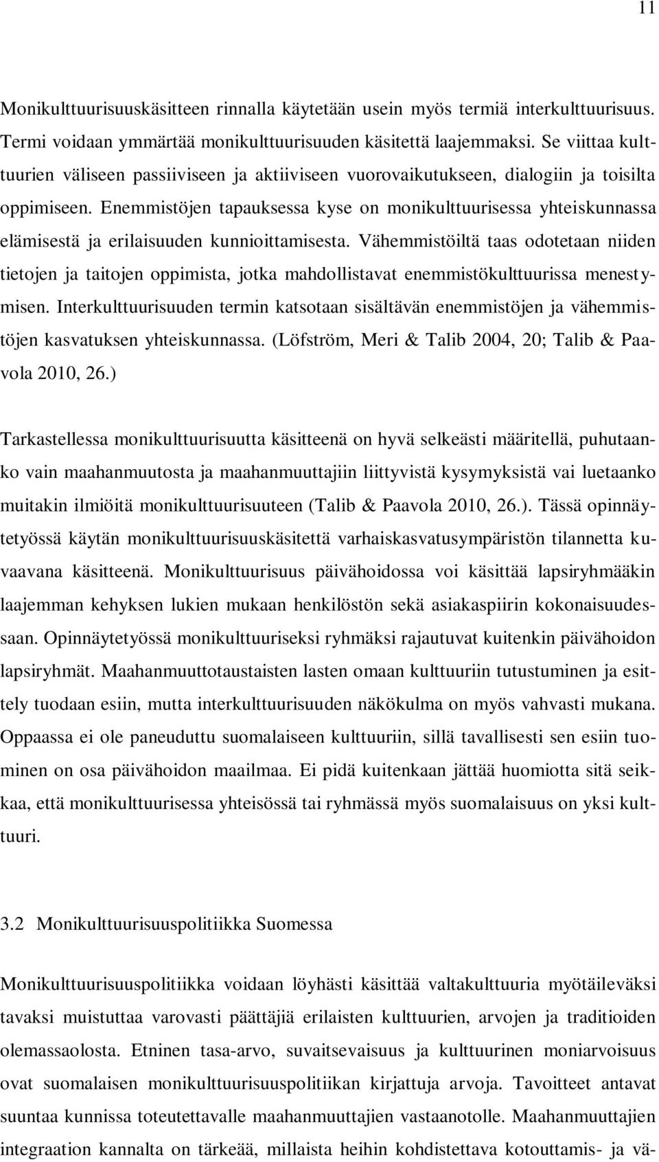 Enemmistöjen tapauksessa kyse on monikulttuurisessa yhteiskunnassa elämisestä ja erilaisuuden kunnioittamisesta.