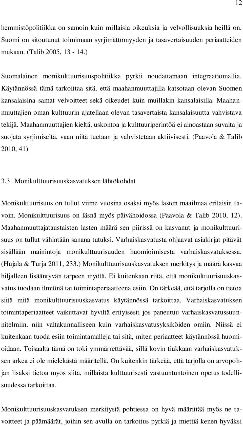 Käytännössä tämä tarkoittaa sitä, että maahanmuuttajilla katsotaan olevan Suomen kansalaisina samat velvoitteet sekä oikeudet kuin muillakin kansalaisilla.