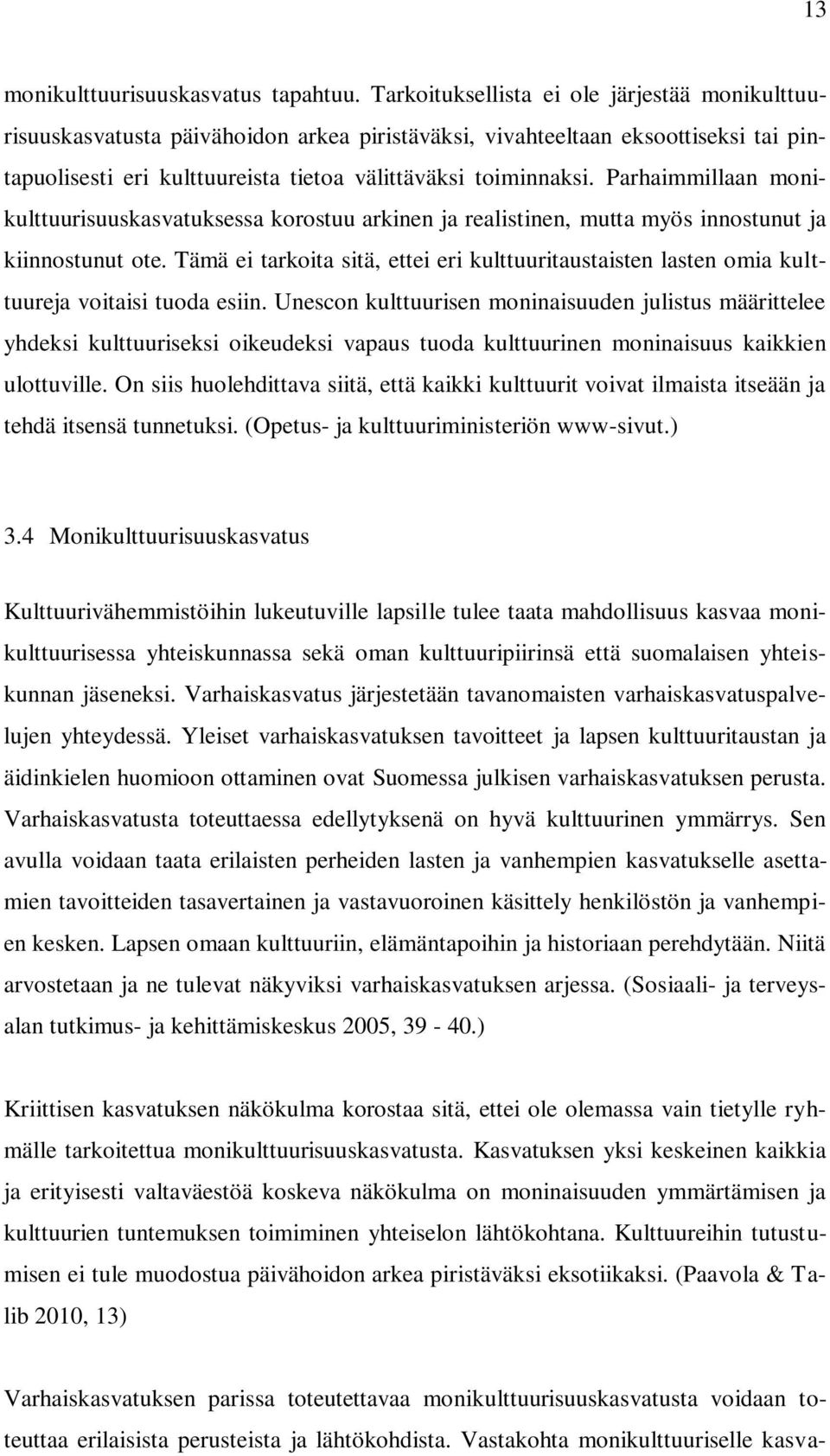 Parhaimmillaan monikulttuurisuuskasvatuksessa korostuu arkinen ja realistinen, mutta myös innostunut ja kiinnostunut ote.