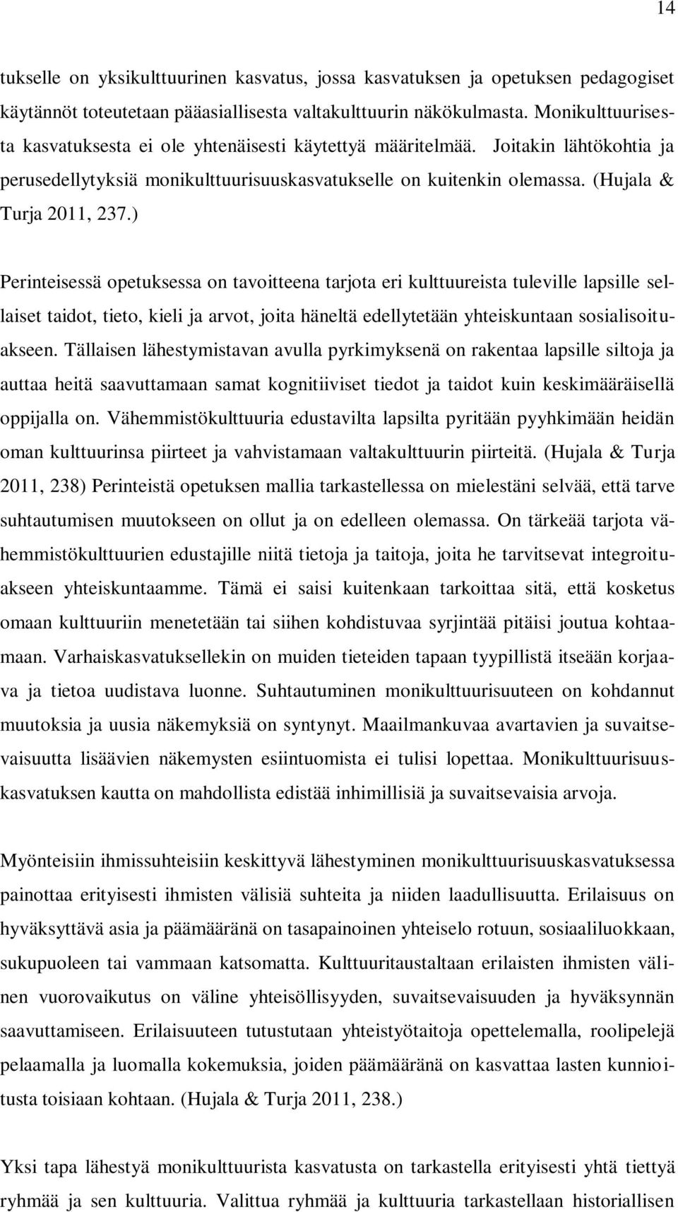 ) Perinteisessä opetuksessa on tavoitteena tarjota eri kulttuureista tuleville lapsille sellaiset taidot, tieto, kieli ja arvot, joita häneltä edellytetään yhteiskuntaan sosialisoituakseen.