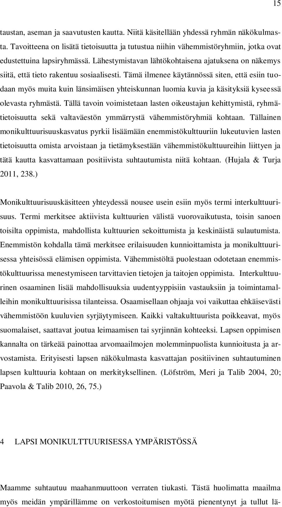 Tämä ilmenee käytännössä siten, että esiin tuodaan myös muita kuin länsimäisen yhteiskunnan luomia kuvia ja käsityksiä kyseessä olevasta ryhmästä.